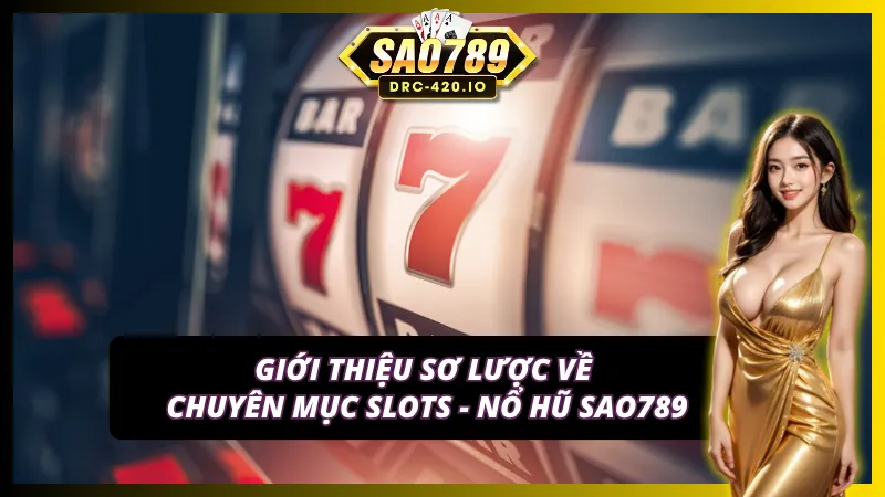 Slots - Nổ Hũ Sao789 - Quay Hũ Liên Tục, Nhận Ngay Quà Lớn 2 Sơ lược về chuyên mục nổ hũ thuộc tại Sao789