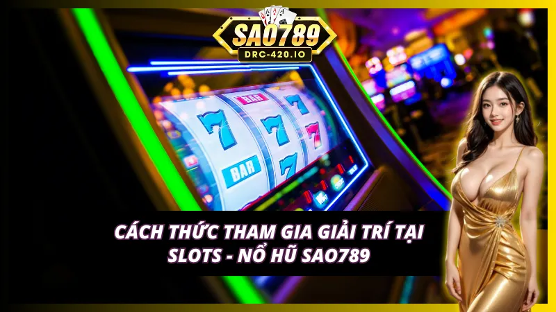 Slots - Nổ Hũ Sao789 - Quay Hũ Liên Tục, Nhận Ngay Quà Lớn 5 Các bước tham gia quay hũ tại Sao789