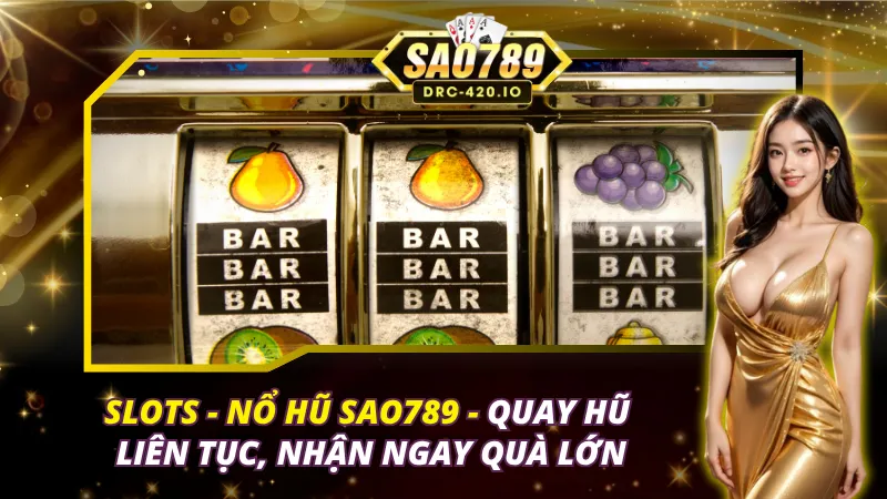 Slots - Nổ Hũ Sao789 - Quay Hũ Liên Tục, Nhận Ngay Quà Lớn 1 Slots - Nổ Hũ Sao789